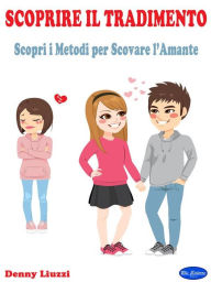 Title: Scoprire il Tradimento: Scopri i Metodi per Scovare l'Amante, Author: Denny Liuzzi