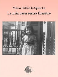 Title: La mia casa senza finestre, Author: Spinella Maria Raffaella