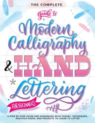 Title: The Complete Guide to Modern Calligraphy & Hand Lettering for Beginners: A Step by Step Guide and Workbook with Theory, Techniques, Practice Pages and Projects to Learn to Letter, Author: Special Art Entertainment