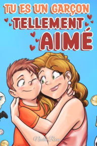 Title: Tu es un garçon tellement aimé: Une collection d'histoires inspirantes sur la famille, l'amitié, la confiance en soi et l'amour, Author: Special Art Stories