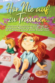 Title: Hör Nie auf zu Träumen: Inspirierende Geschichten von einzigartigen und wunderbaren Mädchen über Mut, Selbstvertrauen und das Potenzial, das in all unseren Träumen steckt, Author: Ellen Mills