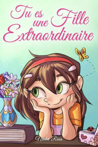 Title: Tu es une Fille Extraordinaire: Une collection d'histoires inspirantes sur le courage, l'amitiï¿½, la force intï¿½rieure et l'autonomie, Author: Special Art Stories