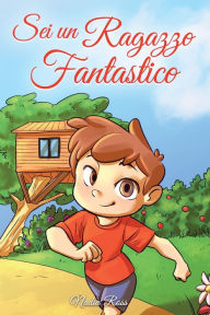 Title: Sei un Ragazzo Fantastico: Una raccolta di storie ispiratrici sul coraggio, l'amicizia, la forza interiore e la fiducia in sé stessi, Author: Special Art Stories