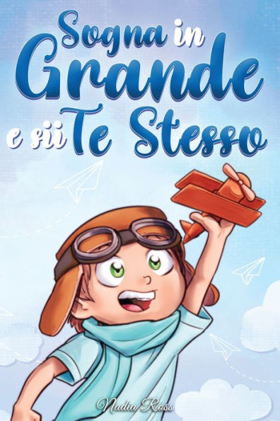 Sogna Grande e sii Te Stesso: Storie motivazionali per bambini sull'autostima, la fiducia, il coraggio l'amicizia