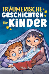 Title: Trï¿½umerische Geschichten Fï¿½r Kinder: Ein magisches Abenteuerbuch ï¿½ber Mut, Selbstvertrauen und die Wichtigkeit, an seine Trï¿½ume zu glauben, Author: Nadia Ross