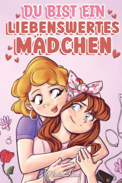 Du bist ein liebenswertes Mädchen: Eine Sammlung inspirierender Geschichten über Familie, Freundschaft, Selbstvertrauen und Liebe