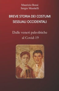 Title: Breve Storia Dei Costumi Sessuali Occidentali: Dalle veneri paleolitiche al Covid-19, Author: Sergio Musitelli