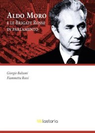 Title: Aldo Moro e le Brigate Rosse in parlamento, Author: Giorgio Balzoni