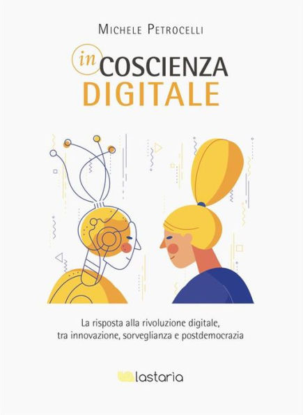 Incoscienza digitale: La risposta alla rivoluzione digitale, tra innovazione, sorveglianza e postdemocrazia