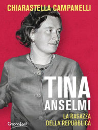 Title: Tina Anselmi: La ragazza della Repubblica, Author: Chiarastella Campanelli
