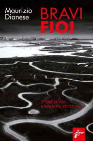 Title: Bravi fioi: Storie di vita e malavita veneziana, Author: Maurizio Dianese