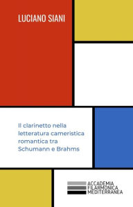 Title: Il clarinetto nella letteratura cameristica romantica tra Schumann e Brahms, Author: Luciano Siani