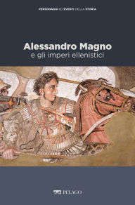 Title: Alessandro Magno e gli imperi ellenistici, Author: Claudia De Luca