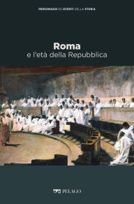 Title: Roma e l'età della Repubblica, Author: Lorenzo Gagliardi