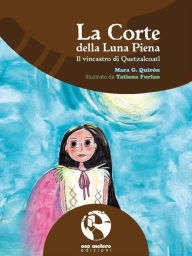 Title: La Corte della Luna Piena: Il vincastro di Quetzalcoatl, Author: Mara G. Quirón
