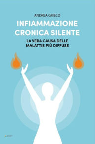 Title: Infiammazione Cronica Silente: La vera causa delle malattie più diffuse, Author: Andrea Grieco