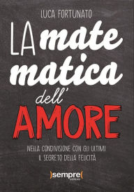 Title: La matematica dell'amore: Nella condivisione con gli ultimi il segreto della felicità, Author: Luca Fortunato