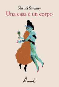 Title: Una casa è un corpo, Author: Shruti Swamy