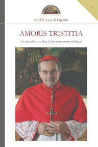 Title: Amoris Tristitia: La morale cattolica è davvero sessuofobica?, Author: Ariel S Levi Di Gualdo