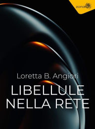Title: Libellule nella rete, Author: Loretta B. Angiori