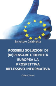 Title: POSSIBILI SOLUZIONI DI (RI)PENSARE L'IDENTITÀ EUROPEA: LA PROSPETTIVA RIFLESSIVO-INFORMATIVA, Author: Salvatore Calabretta