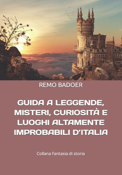 GUIDA A LEGGENDE, MISTERI, CURIOSITÀ E LUOGHI ALTAMENTE IMPROBABILI D'ITALIA