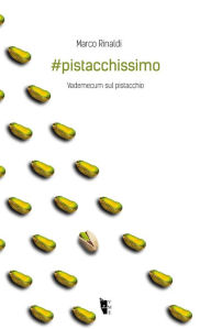 Title: #pistacchissimo: Vademecum sul pistacchio, Author: Marco Rinaldi