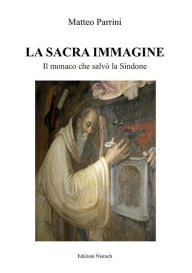 Title: La Sacra Immagine: Il monaco che salvò la Sindone, Author: Matteo Parrini