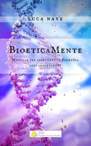 Title: BioeticaMente: Manuale per l'insegnamento della bioetica agli adolescenti, Author: Luca Nave