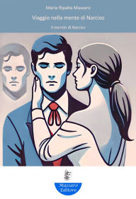Title: Viaggio nella mente di Narciso: il mondo di Narciso, Author: Massaro Ripalta Maria