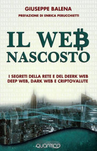 Title: Il Web Nascosto: I segreti della rete e del Deerk Web, Deep Web, Dark Web e Criptovalute, Author: Giuseppe Balena