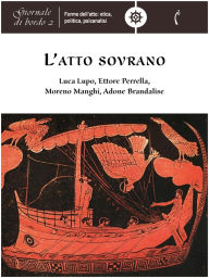 Title: L'atto sovrano: Giornale di bordo 2. Forme dell'atto: etica, politica, psicanalisi, Author: Luca Lupo