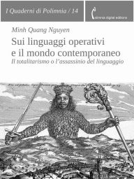 Title: Sui linguaggi operativi e il mondo contemporaneo: L'assassinio del linguaggio nel totalitarismo post-moderno, Author: Minh Quang Nguyen