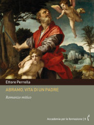Title: Abramo, vita di un padre: Romanzo mitico, Author: Ettore Perrella