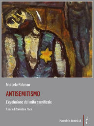 Title: Antisemitismo: L'evoluzione del mito sacrificale, Author: Marcelo Pakman