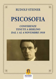 Title: Psicosofia: Conferenze Tenute a Berlino dal 1 al 4 Novembre 1910, Author: rudolf steiner