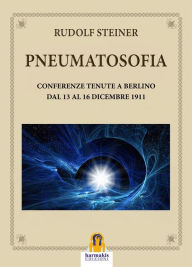 Title: Pneumatosofia: Conferenze Tenute a Berlino dal 13 al 16 Dicembre 1911, Author: steiner rudolf