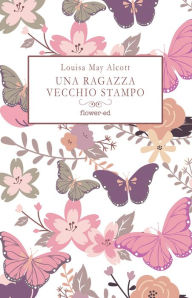 Title: Una ragazza vecchio stampo, Author: Louisa May Alcott