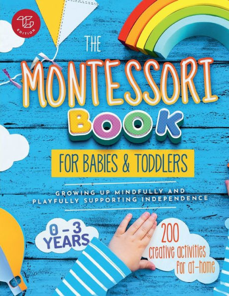 The Montessori Book for Babies and Toddlers: 200 creative activities for at-home to help children from ages 0 to 3 - grow mindfully and playfully while supporting independence