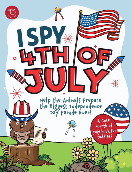I Spy 4th of July: Help the Animals Prepare the Biggest Independence Day Parade Ever! A Cute Fourth of July Book for Toddlers