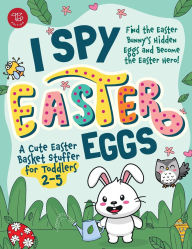 Title: I Spy Easter Eggs: Find the Easter Bunny's Hidden Eggs and Become the Easter Hero! A Cute Easter Basket Stuffer for Toddlers 2-5, Author: Marlies Larch