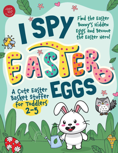 I Spy Easter Eggs: Find the Easter Bunny's Hidden Eggs and Become the Easter Hero! A Cute Easter Basket Stuffer for Toddlers 2-5