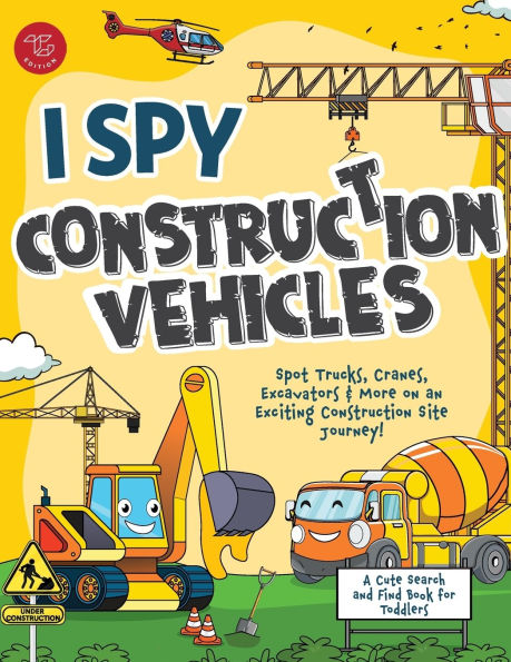 I Spy Construction Vehicles: Spot Trucks, Cranes, Excavators & More on an Exciting Construction Site Journey! A Cute Search and Find Book for Toddler