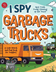 Title: I Spy Garbage Trucks: Spot Trash Trucks Cleaning Up the Town! A Cute Search and Find Book for Toddlers, Author: Marlies Larch