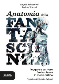 Title: Anatomia della Fantascienza: Leggere e scrivere fantasy in modo critico, Author: Angela Bernardoni