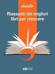 Title: Riassunti dei migliori libri per crescere e sviluppo personale: Disiato - Riassunti di libri di crescita, Author: Disiato