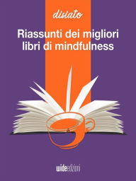 Title: Riassunti dei migliori libri di mindfulness e felicità: Disiato - Riassunti di libri di crescita, Author: Disiato