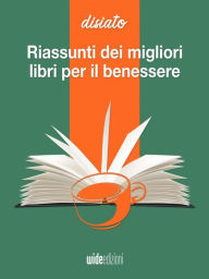 Title: Riassunti dei migliori libri per il benessere: Disiato - Riassunti di libri di crescita, Author: Disiato