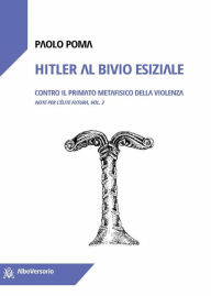 Title: Hitler al bivio esiziale: Contro il primato metafisico della violenza, Author: Paolo Poma