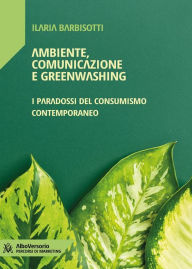 Title: Ambiente, comunicazione e greenwashing: I paradossi del consumismo contemporaneo, Author: barbisotti ilaria